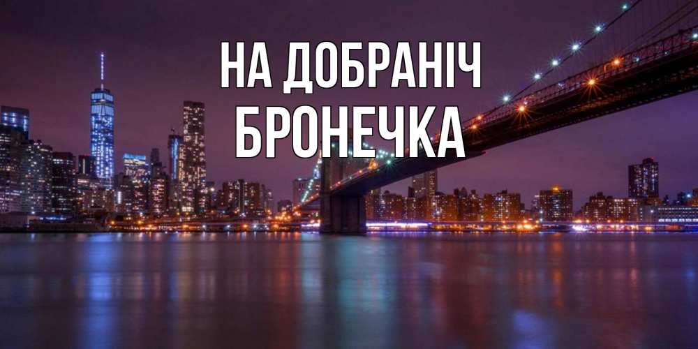 Открытка на каждый день з підписом, Бронечка На добраніч ночной мост Прикольна листівка з побажанням онлайн скачати безкоштовно 