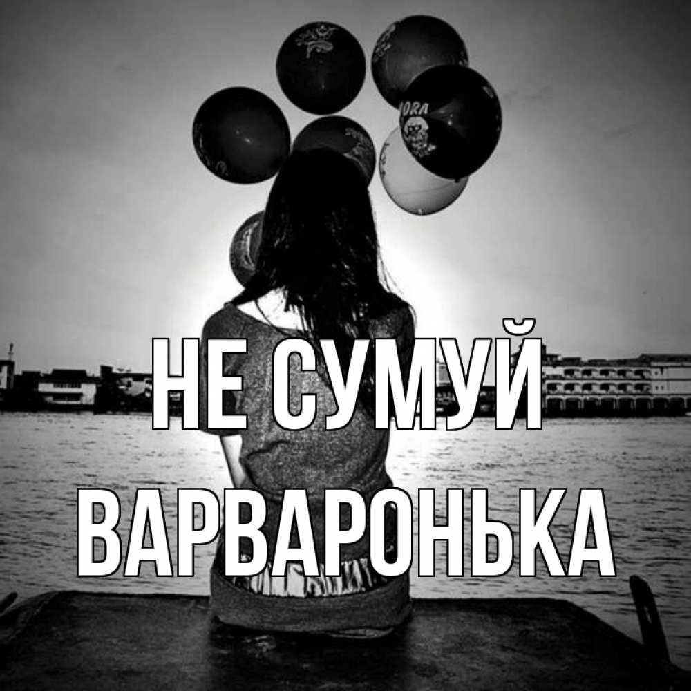 Открытка на каждый день з підписом, Варваронька Не сумуй мост Прикольна листівка з побажанням онлайн скачати безкоштовно 