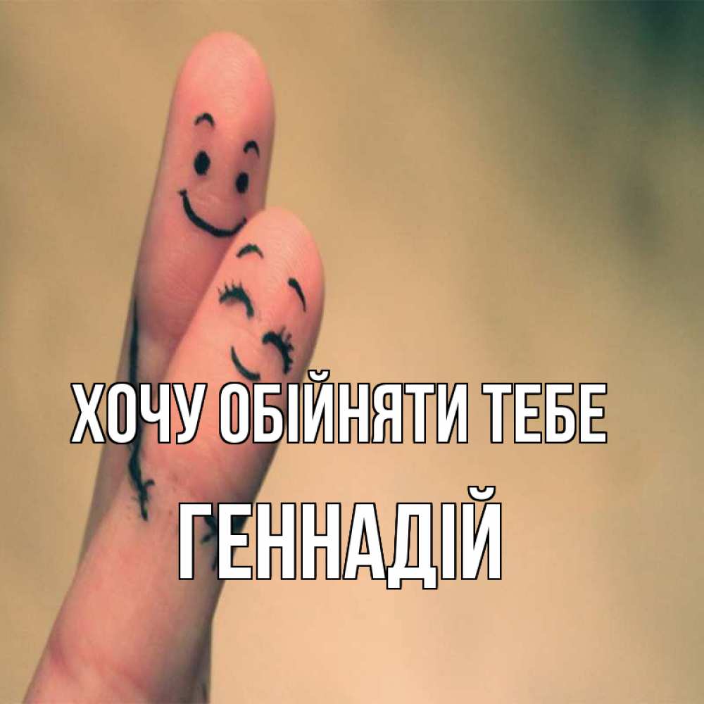 Открытка на каждый день з підписом, Геннадій Хочу обійняти тебе рисунок на пальцах Прикольна листівка з побажанням онлайн скачати безкоштовно 