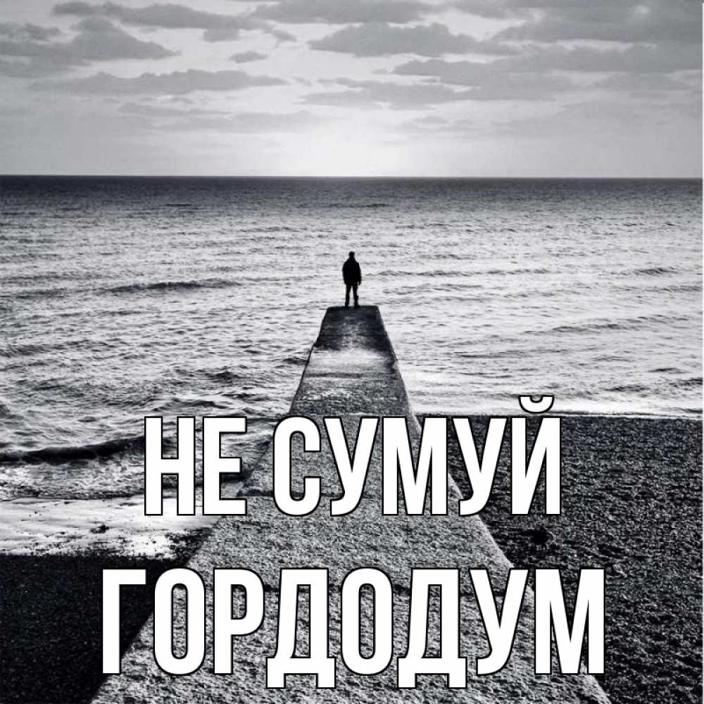 Открытка на каждый день з підписом, Гордодум Не сумуй море Прикольна листівка з побажанням онлайн скачати безкоштовно 