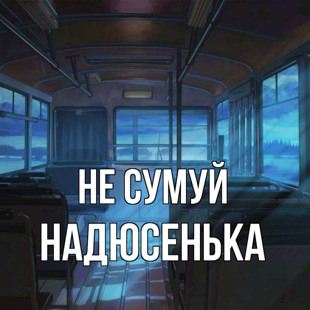 Открытка на каждый день з підписом, Надюсенька Не сумуй страшилка Прикольна листівка з побажанням онлайн скачати безкоштовно 