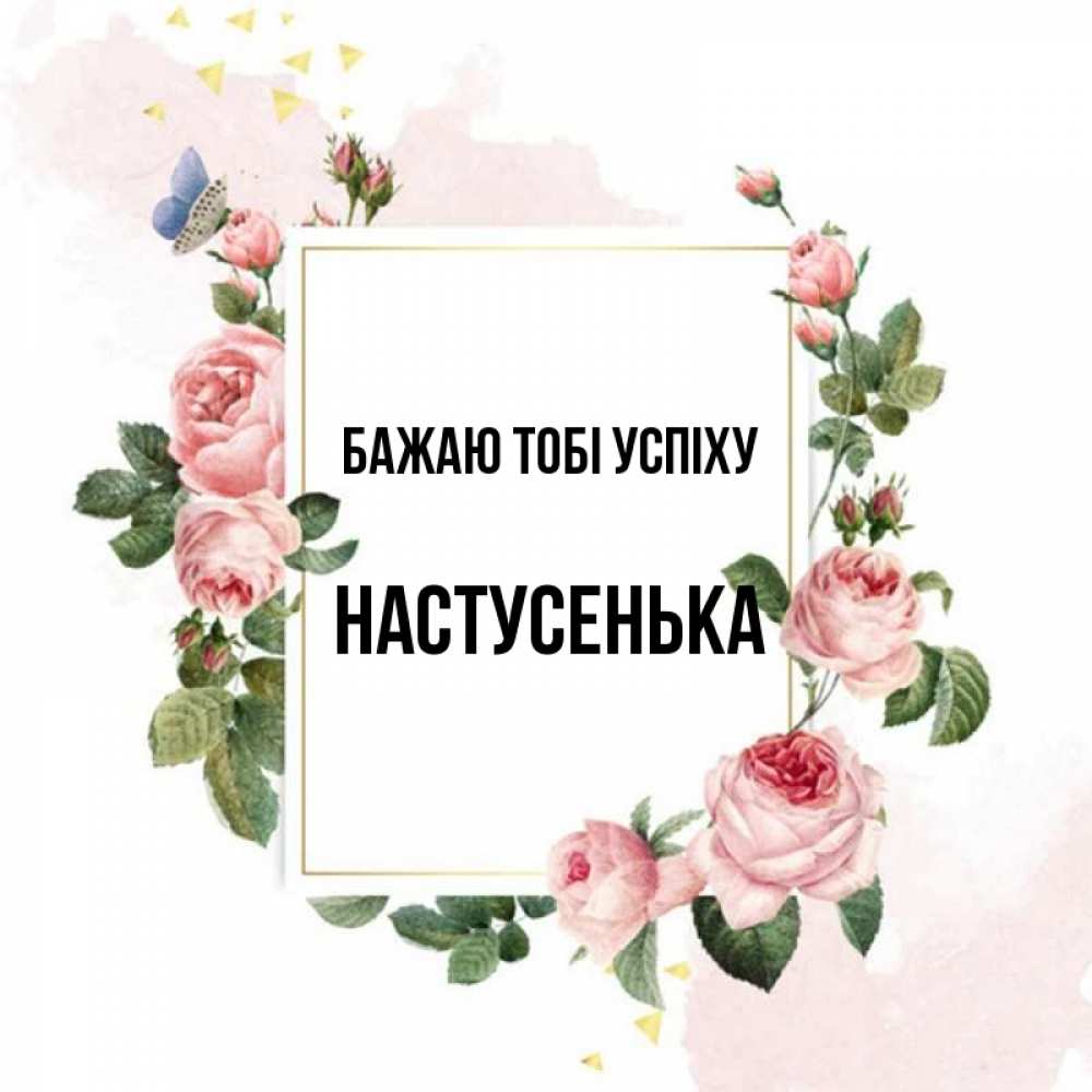Открытка на каждый день з підписом, Настусенька Бажаю тобі успіху розовые розы Прикольна листівка з побажанням онлайн скачати безкоштовно 