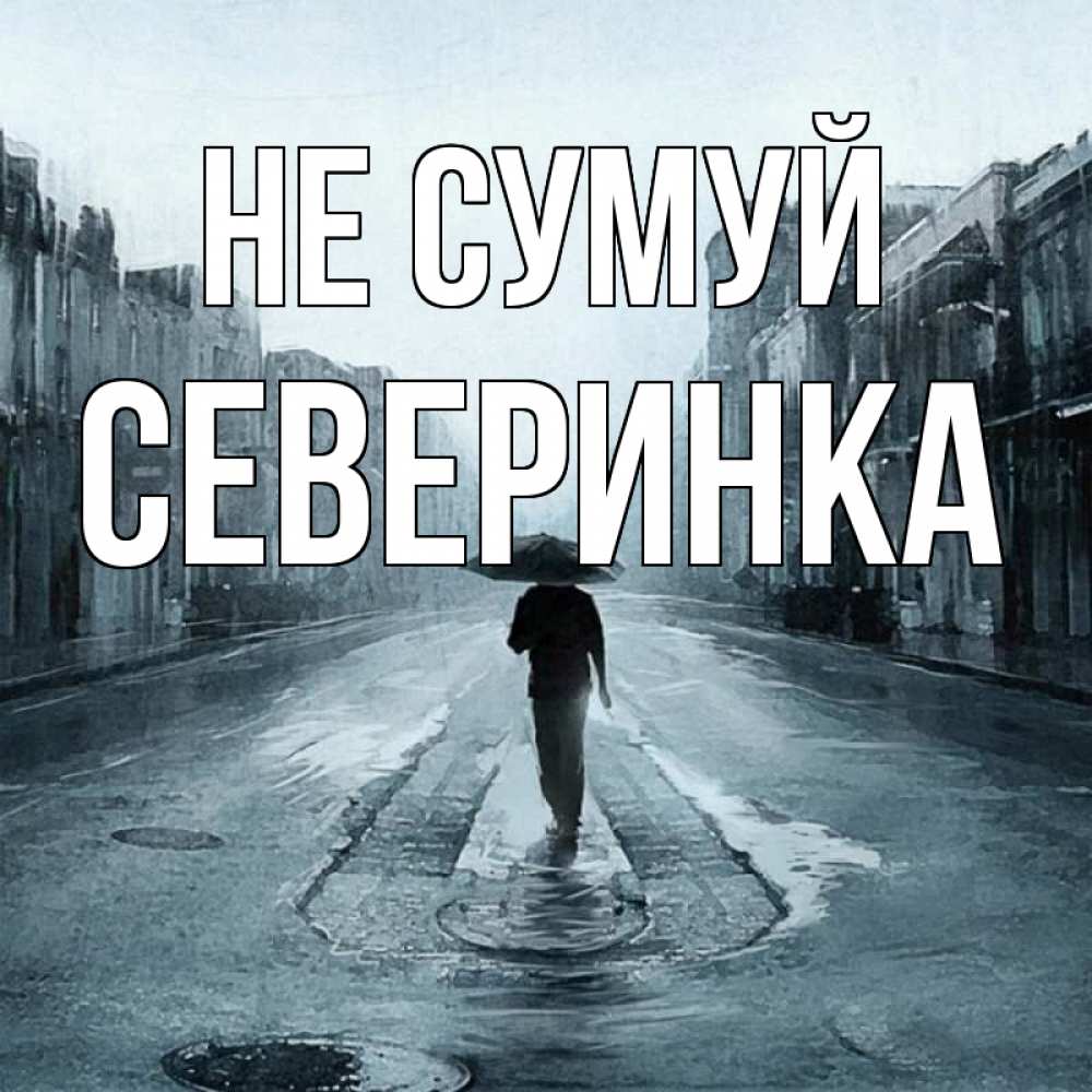 Открытка на каждый день з підписом, Северинка Не сумуй опустевшая улица Прикольна листівка з побажанням онлайн скачати безкоштовно 