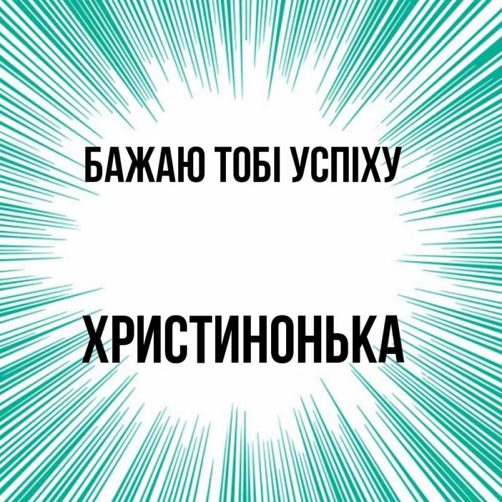 Открытка на каждый день з підписом, Христинонька Бажаю тобі успіху на удачу Прикольна листівка з побажанням онлайн скачати безкоштовно 