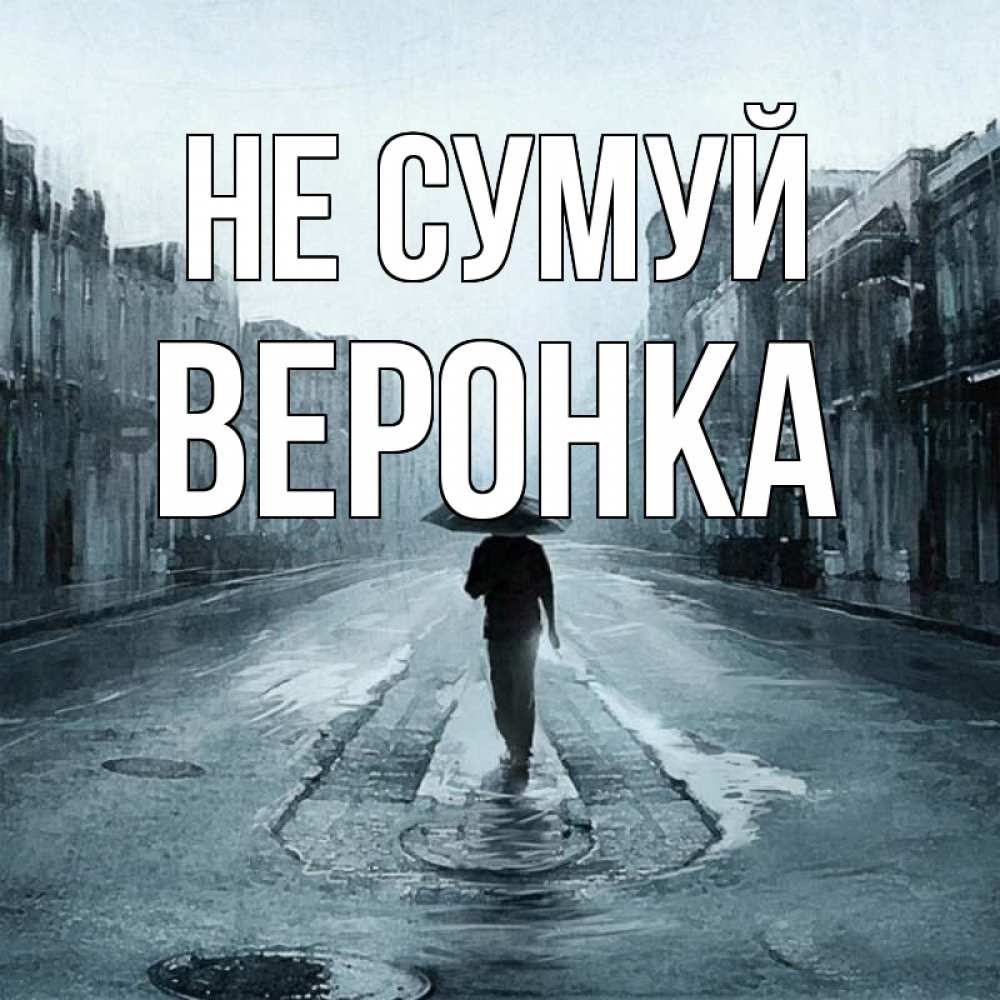 Открытка на каждый день з підписом, Веронка Не сумуй опустевшая улица Прикольна листівка з побажанням онлайн скачати безкоштовно 