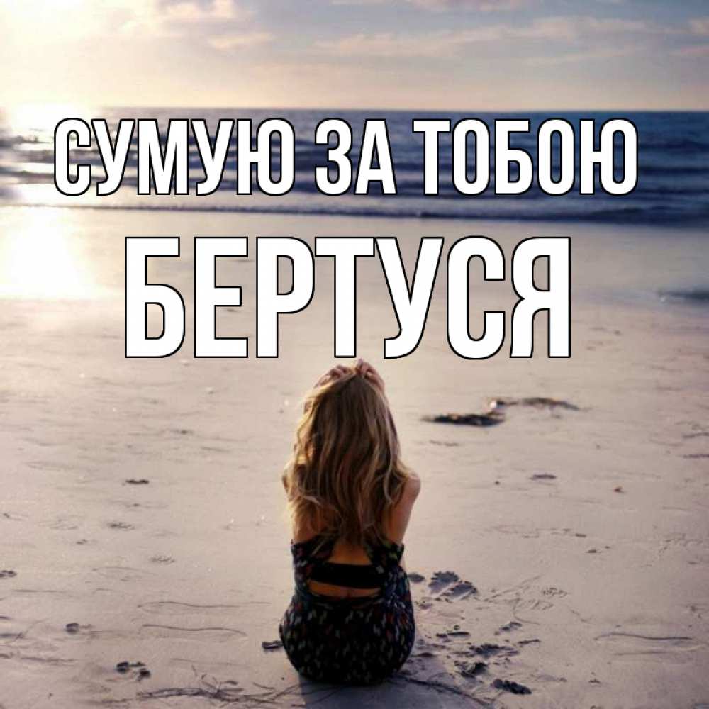 Открытка на каждый день з підписом, Бертуся Сумую за тобою тебя 1 Прикольна листівка з побажанням онлайн скачати безкоштовно 