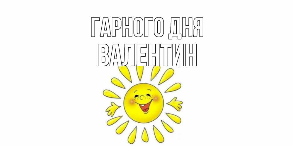 Открытка на каждый день з підписом, Валентин Гарного дня открытка на каждый день Прикольна листівка з побажанням онлайн скачати безкоштовно 