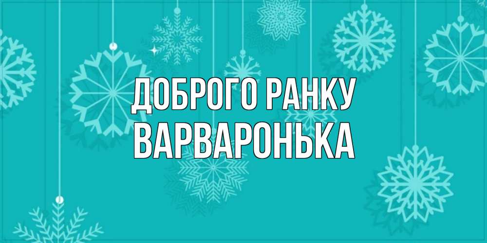 Открытка на каждый день з підписом, Варваронька Доброго ранку открытка со снежинками Прикольна листівка з побажанням онлайн скачати безкоштовно 