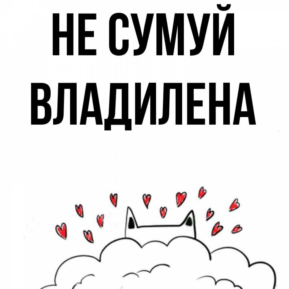 Открытка на каждый день з підписом, Владилена Не сумуй облако и ушки котика с сердечками Прикольна листівка з побажанням онлайн скачати безкоштовно 