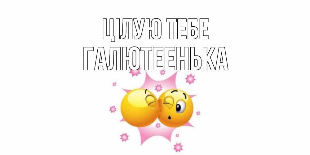 Открытка на каждый день з підписом, Галютеенька Цілую тебе поцелуй Прикольна листівка з побажанням онлайн скачати безкоштовно 