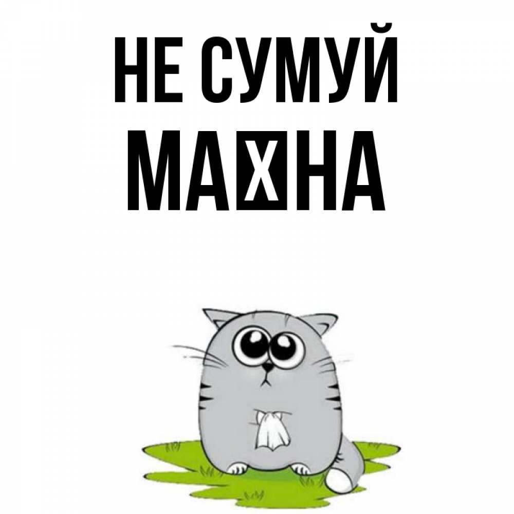 Открытка на каждый день з підписом, Маїна Не сумуй грустный котяра Прикольна листівка з побажанням онлайн скачати безкоштовно 