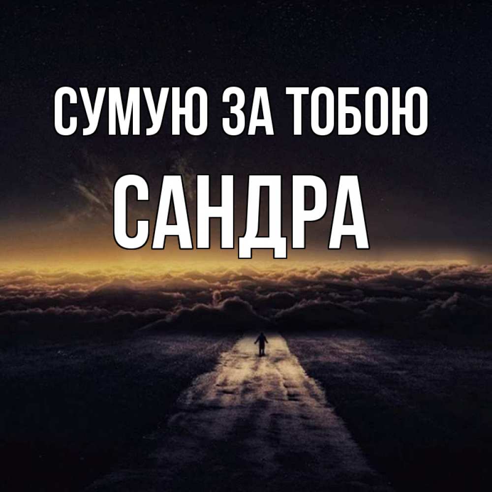 Открытка на каждый день з підписом, Сандра Сумую за тобою идем Прикольна листівка з побажанням онлайн скачати безкоштовно 