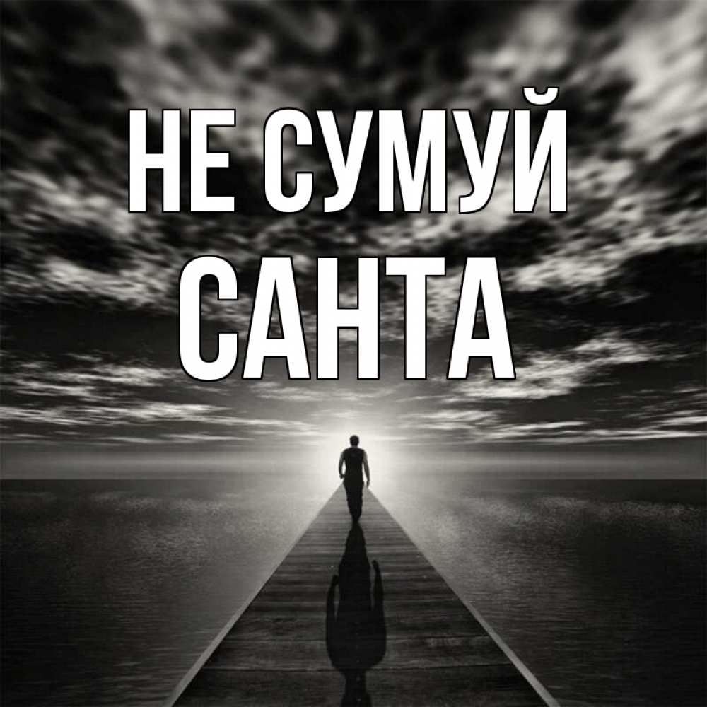 Открытка на каждый день з підписом, Санта Не сумуй человек Прикольна листівка з побажанням онлайн скачати безкоштовно 