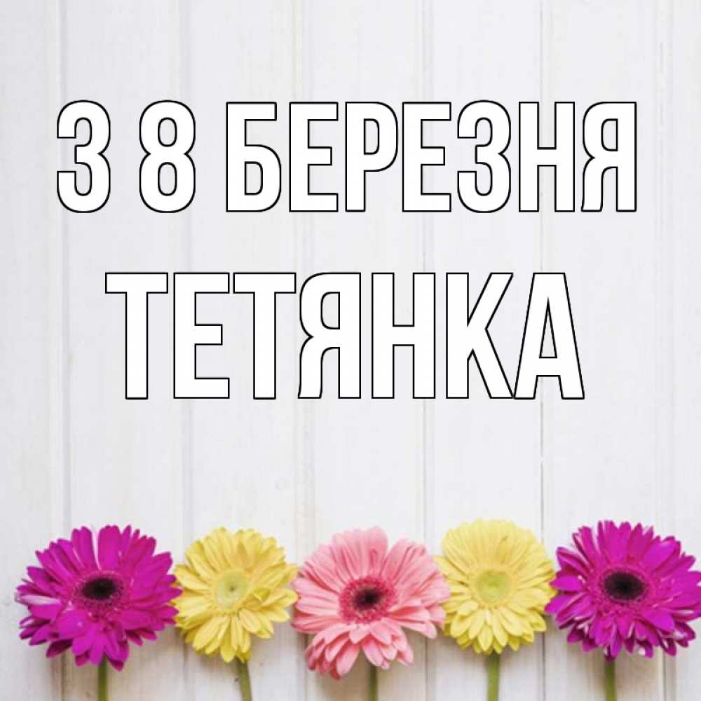 Открытка на каждый день з підписом, Тетянка З 8 БЕРЕЗНЯ женщинам 1 Прикольна листівка з побажанням онлайн скачати безкоштовно 