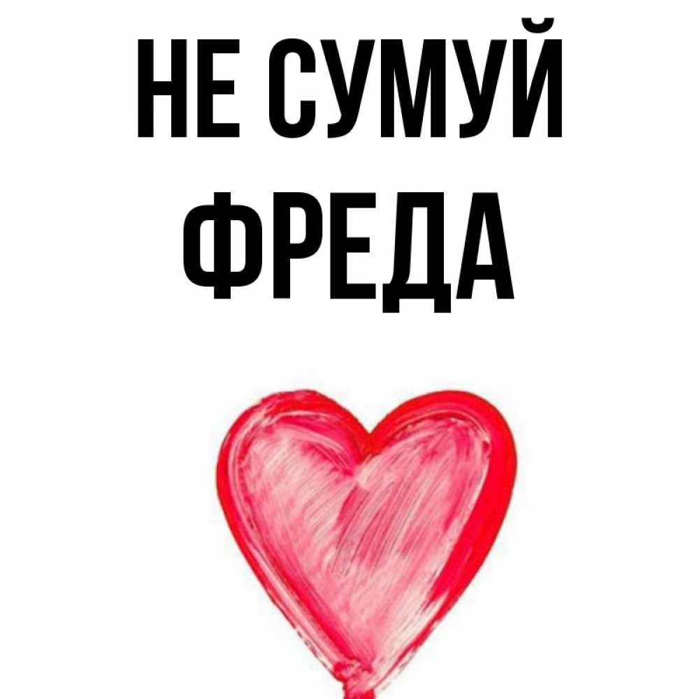 Открытка на каждый день з підписом, Фреда Не сумуй сердечко Прикольна листівка з побажанням онлайн скачати безкоштовно 