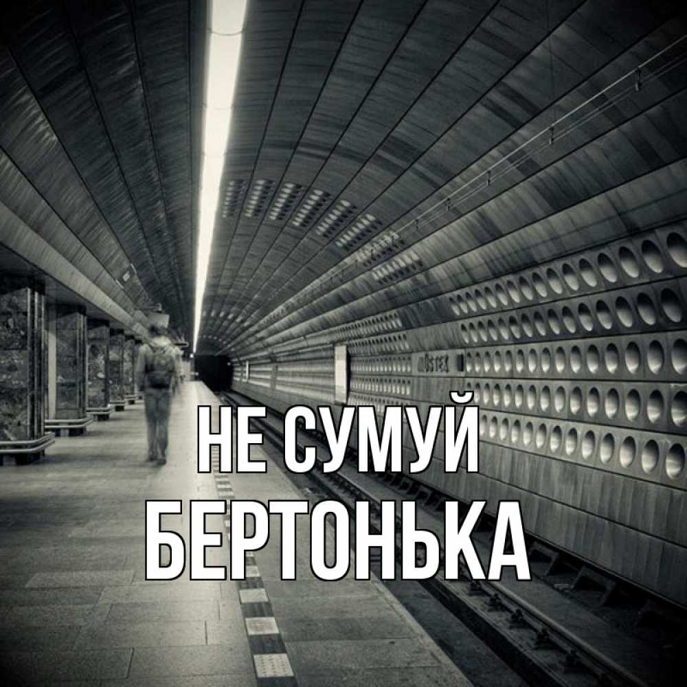 Открытка на каждый день з підписом, Бертонька Не сумуй пустая станция метро Прикольна листівка з побажанням онлайн скачати безкоштовно 