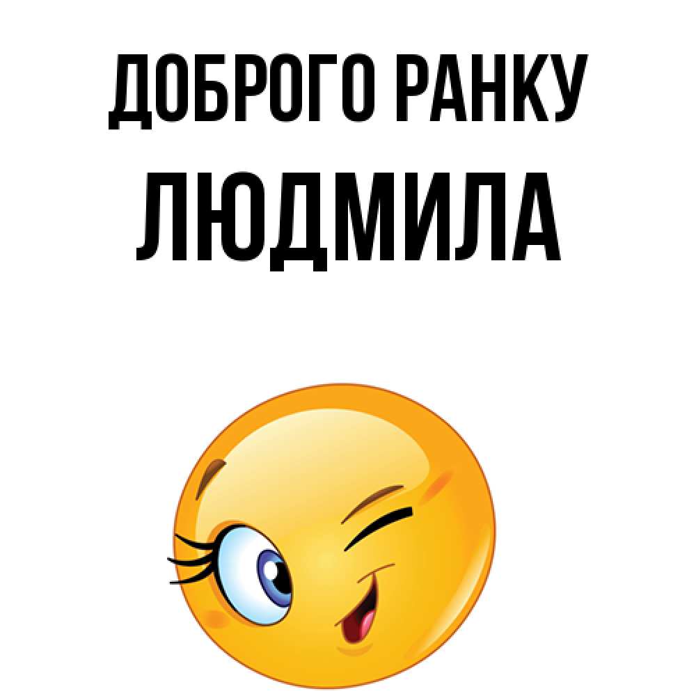 Открытка на каждый день з підписом, Людмила Доброго ранку хорошее настроение Прикольна листівка з побажанням онлайн скачати безкоштовно 