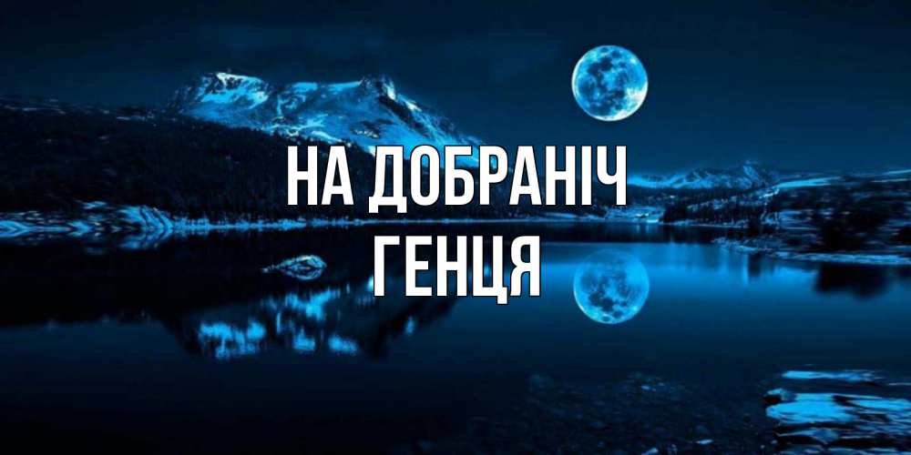 Открытка на каждый день з підписом, Генця На добраніч луна, озеро, горы Прикольна листівка з побажанням онлайн скачати безкоштовно 
