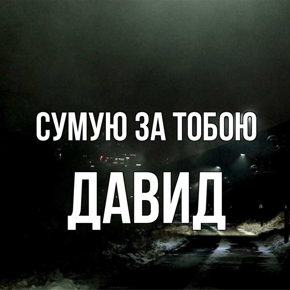 Открытка на каждый день з підписом, Давид Сумую за тобою окраина города Прикольна листівка з побажанням онлайн скачати безкоштовно 