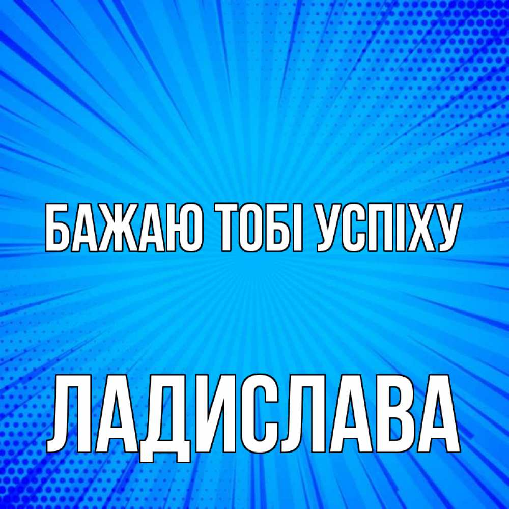 Открытка на каждый день з підписом, Ладислава Бажаю тобі успіху на удачу Прикольна листівка з побажанням онлайн скачати безкоштовно 