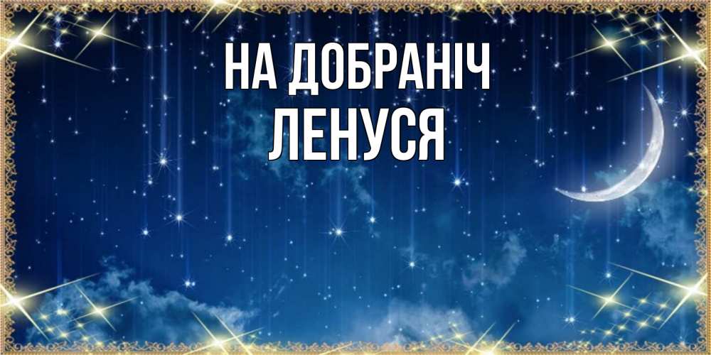 Открытка на каждый день з підписом, Ленуся На добраніч звездопад и месяц на открытках ко сну Прикольна листівка з побажанням онлайн скачати безкоштовно 