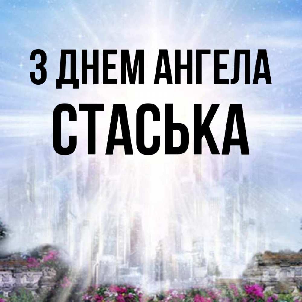 Открытка на каждый день з підписом, Стаська З Днем ангела небесный свет Прикольна листівка з побажанням онлайн скачати безкоштовно 