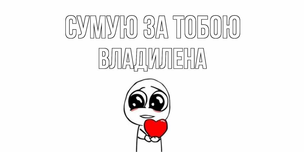 Открытка на каждый день з підписом, Владилена Сумую за тобою я очень соскучился по тебе с тролль фейсом Прикольна листівка з побажанням онлайн скачати безкоштовно 