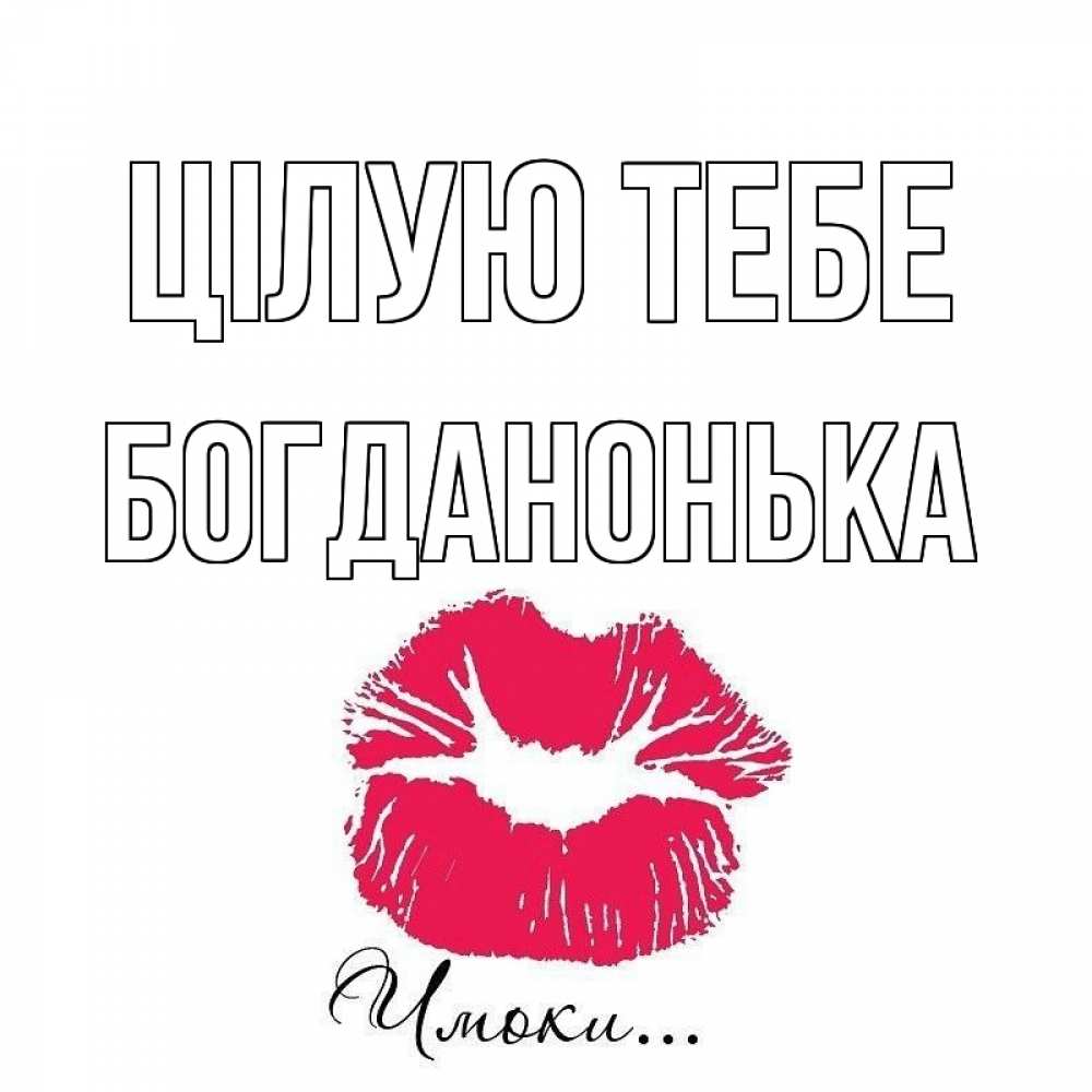 Открытка на каждый день з підписом, Богданонька Цілую тебе поцелуй с подписью Прикольна листівка з побажанням онлайн скачати безкоштовно 