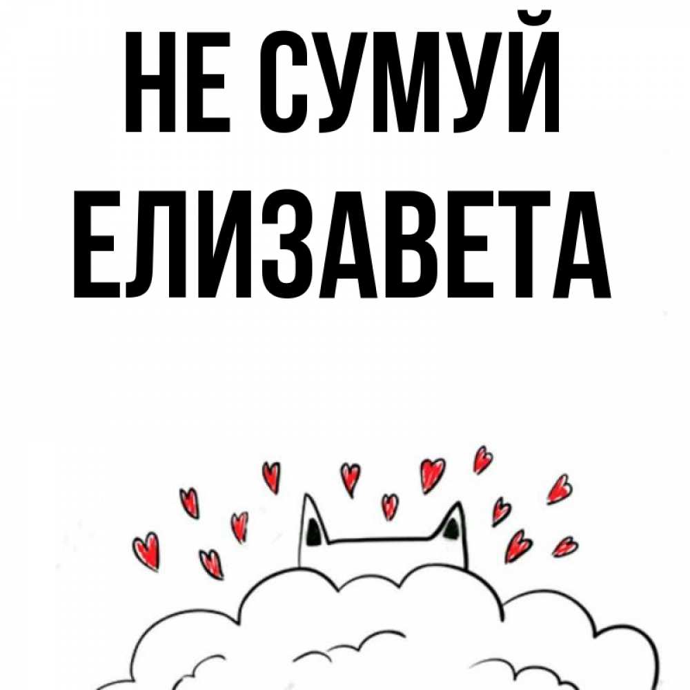 Открытка на каждый день з підписом, Елизавета Не сумуй облако и ушки котика с сердечками Прикольна листівка з побажанням онлайн скачати безкоштовно 