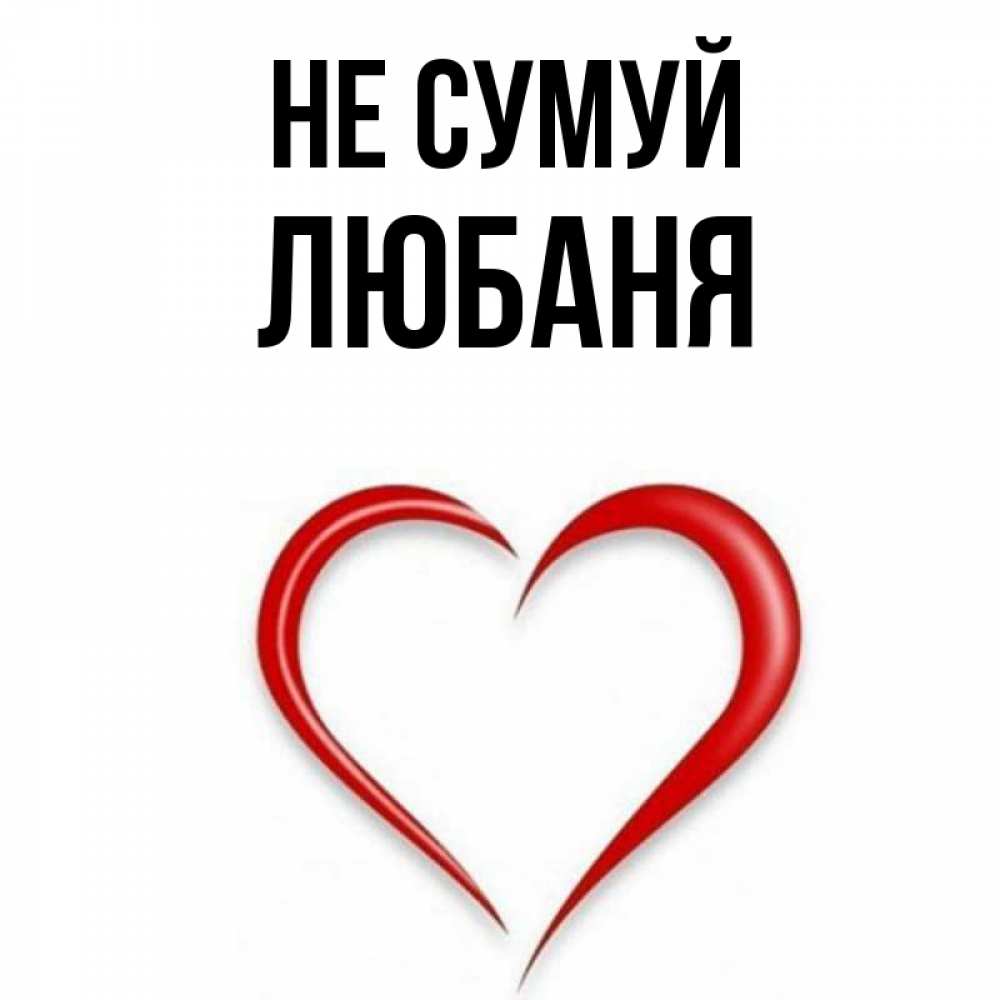 Открытка на каждый день з підписом, Любаня Не сумуй для любимой Прикольна листівка з побажанням онлайн скачати безкоштовно 