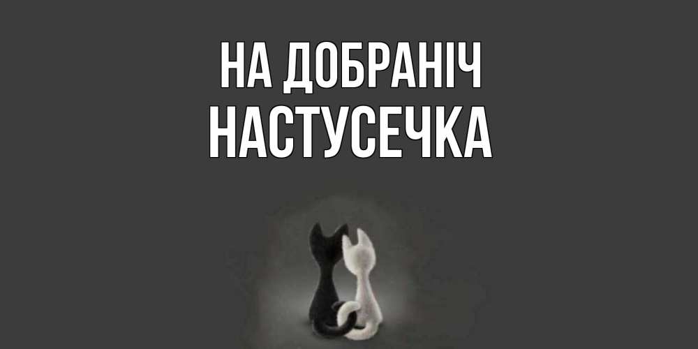 Открытка на каждый день з підписом, Настусечка На добраніч коты Прикольна листівка з побажанням онлайн скачати безкоштовно 