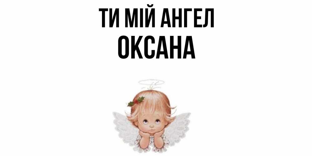 Открытка на каждый день з підписом, Оксана Ти мій ангел ангел Прикольна листівка з побажанням онлайн скачати безкоштовно 