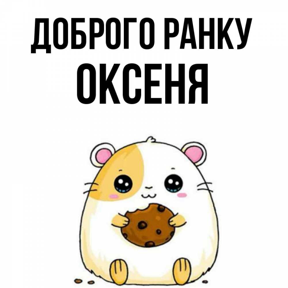 Открытка на каждый день з підписом, Оксеня Доброго ранку есть печеньку. Утречко Прикольна листівка з побажанням онлайн скачати безкоштовно 