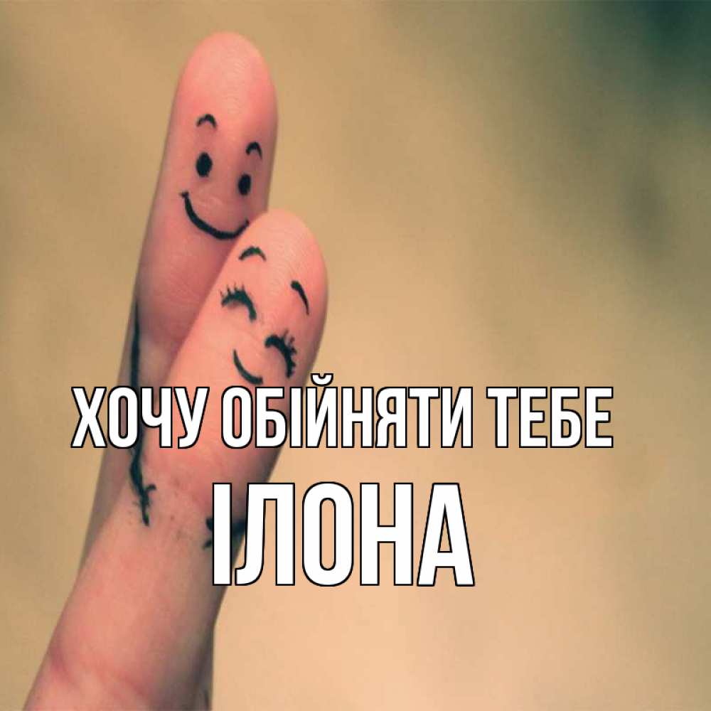 Открытка на каждый день з підписом, Ілона Хочу обійняти тебе рисунок на пальцах Прикольна листівка з побажанням онлайн скачати безкоштовно 