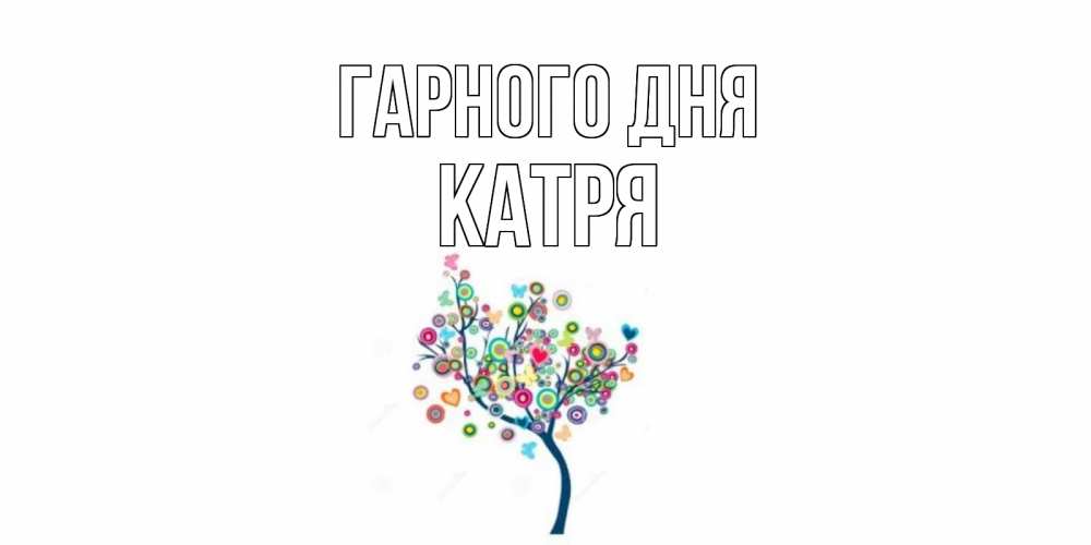 Открытка на каждый день з підписом, Катря Гарного дня открытка на каждый день Прикольна листівка з побажанням онлайн скачати безкоштовно 