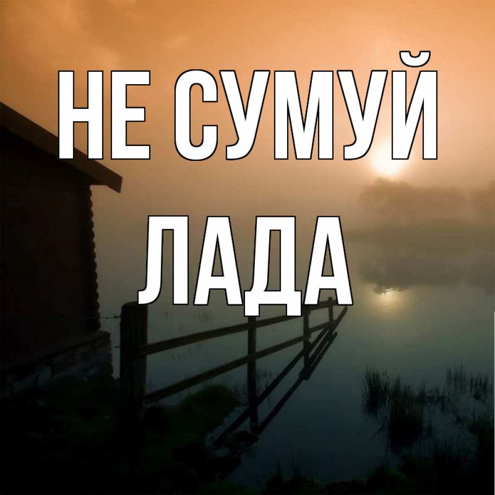 Открытка на каждый день з підписом, Лада Не сумуй дом у озера Прикольна листівка з побажанням онлайн скачати безкоштовно 