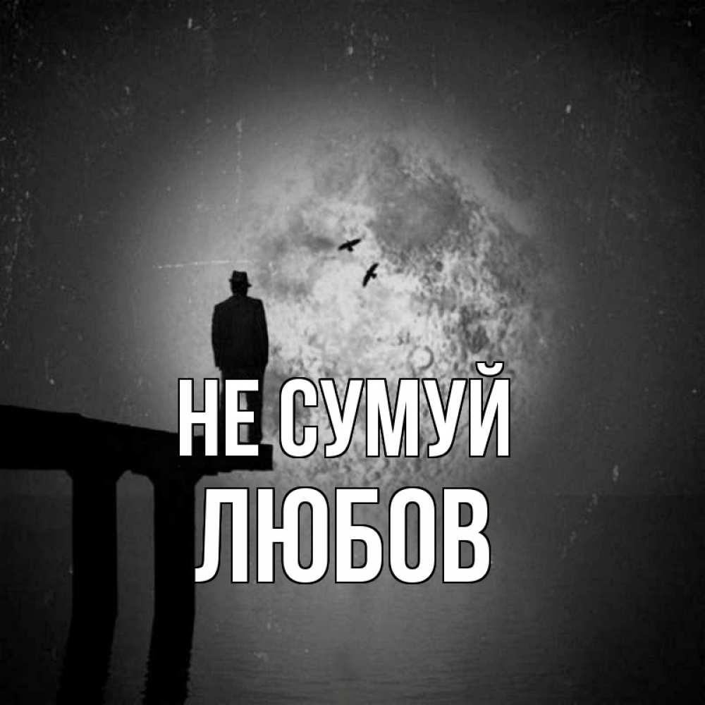 Открытка на каждый день з підписом, Любов Не сумуй мужчина на мосту Прикольна листівка з побажанням онлайн скачати безкоштовно 