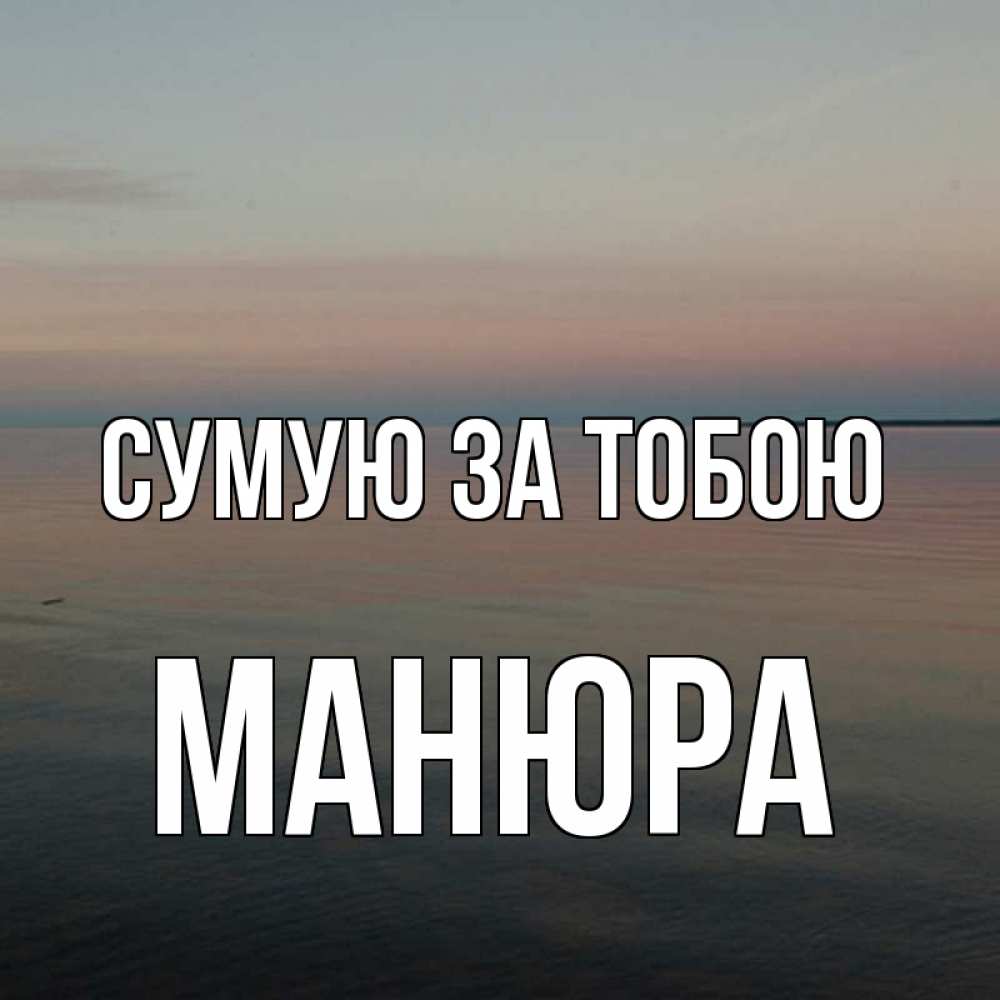 Открытка на каждый день з підписом, Манюра Сумую за тобою пусто Прикольна листівка з побажанням онлайн скачати безкоштовно 