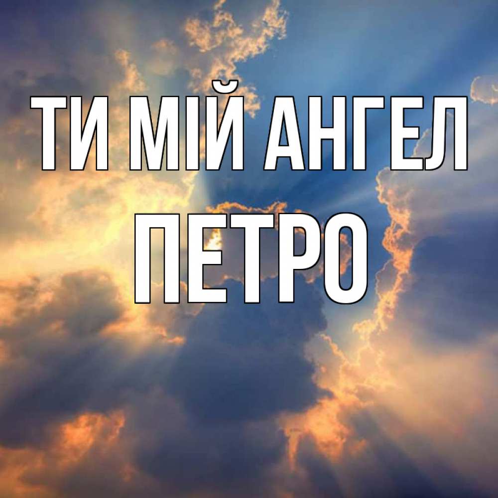 Открытка на каждый день з підписом, Петро Ти мій ангел ангельский свет сквозь облака Прикольна листівка з побажанням онлайн скачати безкоштовно 