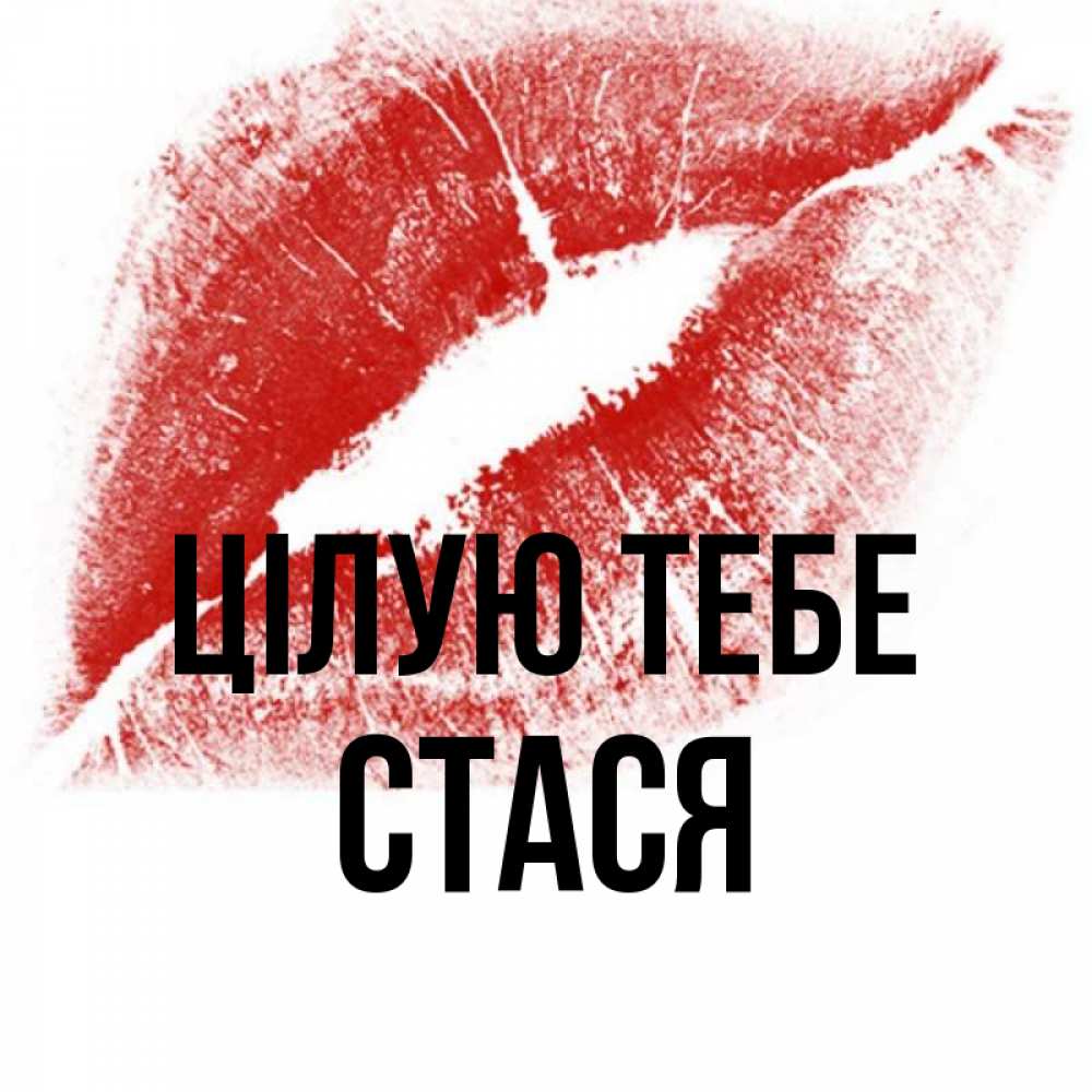 Открытка на каждый день з підписом, Стася Цілую тебе открытка с пожеланием поцелуя Прикольна листівка з побажанням онлайн скачати безкоштовно 