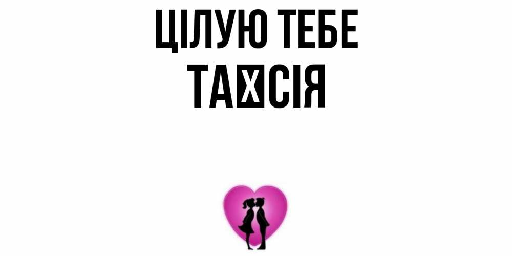 Открытка на каждый день з підписом, Таїсія Цілую тебе поцелуй Прикольна листівка з побажанням онлайн скачати безкоштовно 