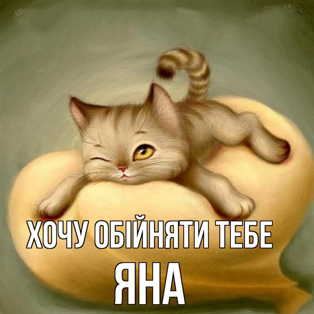 Открытка на каждый день з підписом, Яна Хочу обійняти тебе кошечка Прикольна листівка з побажанням онлайн скачати безкоштовно 