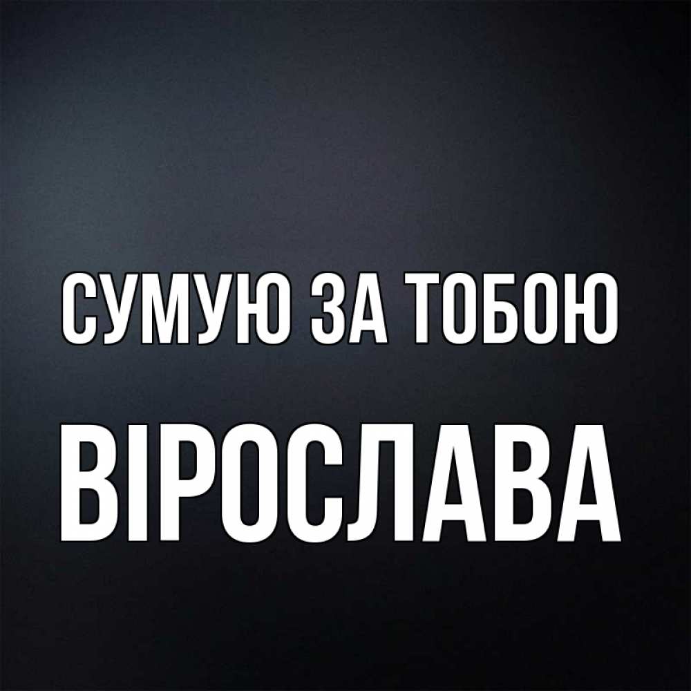Открытка на каждый день з підписом, Вірослава Сумую за тобою с подписью Прикольна листівка з побажанням онлайн скачати безкоштовно 