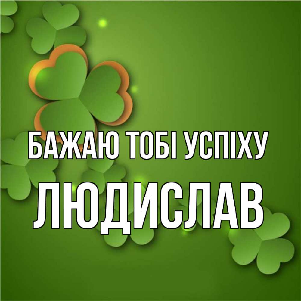 Открытка на каждый день з підписом, Людислав Бажаю тобі успіху много трехлистных листочков клевера Прикольна листівка з побажанням онлайн скачати безкоштовно 