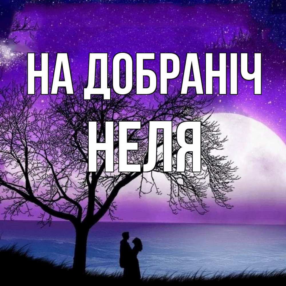 Открытка на каждый день з підписом, Неля На добраніч огромная луна и парочка Прикольна листівка з побажанням онлайн скачати безкоштовно 