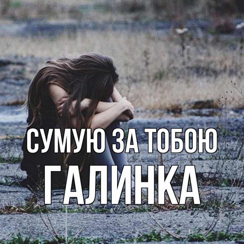 Открытка на каждый день з підписом, Галинка Сумую за тобою мне скучно очень Прикольна листівка з побажанням онлайн скачати безкоштовно 