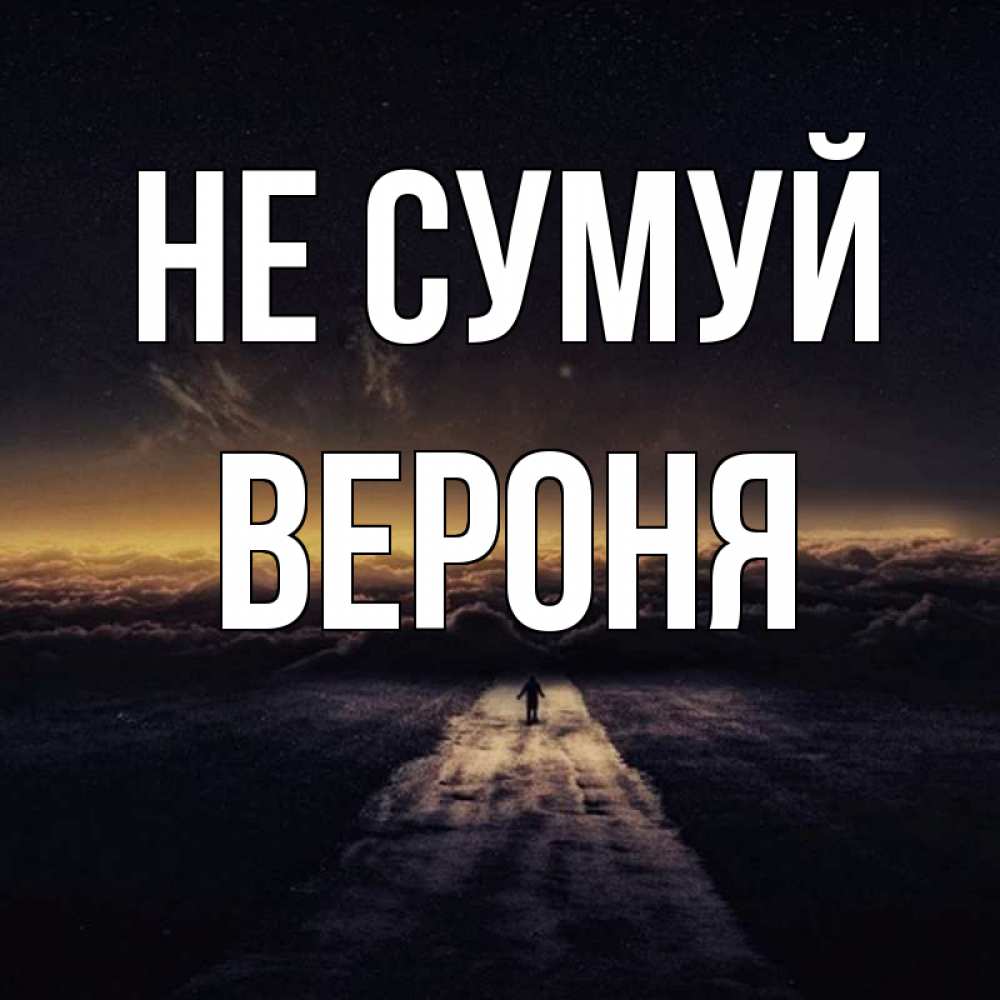 Открытка на каждый день з підписом, Вероня Не сумуй дорога в никуда Прикольна листівка з побажанням онлайн скачати безкоштовно 