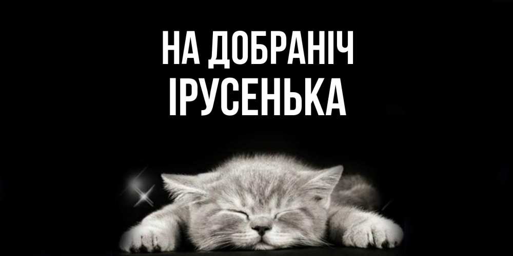 Открытка на каждый день з підписом, Ірусенька На добраніч спящий котик Прикольна листівка з побажанням онлайн скачати безкоштовно 