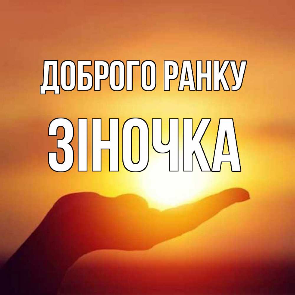 Открытка на каждый день з підписом, Зіночка Доброго ранку ладошка и закат Прикольна листівка з побажанням онлайн скачати безкоштовно 