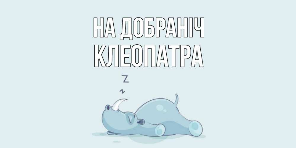 Открытка на каждый день з підписом, Клеопатра На добраніч сладких снов с носорогом Прикольна листівка з побажанням онлайн скачати безкоштовно 
